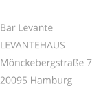 ADRESSE Bar LevanteLEVANTEHAUS  Mönckebergstraße 7 20095 Hamburg